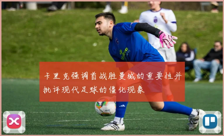 卡里克强调首战胜曼城的重要性并批评现代足球的僵化现象